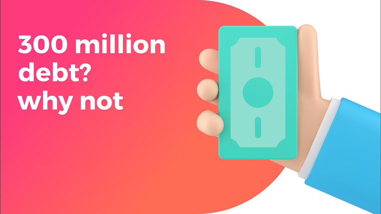 Why not go into debt for 300 million?