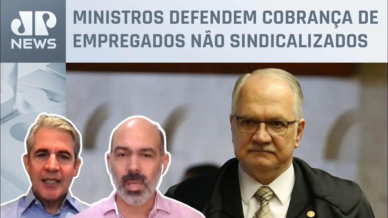 Edson Fachin vota por contribuição assistencial a sindicato; Schelp e Luiz Felipe d'Avila analisam