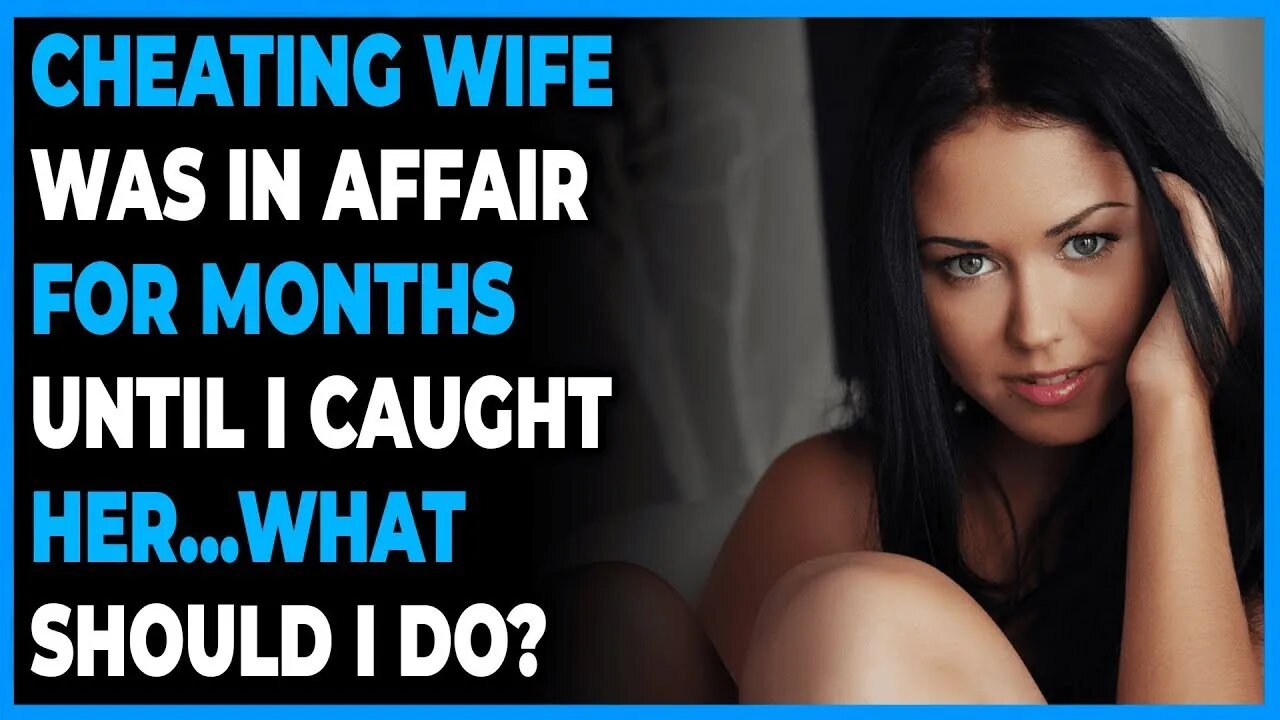 Cheating Wife Was In An Affair For MONTHS Until I Caught Her...What Should I Do (Reddit Cheating)