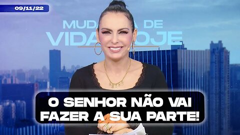 O Senhor não vai fazer a sua parte! || Mudança de Vida Hoje