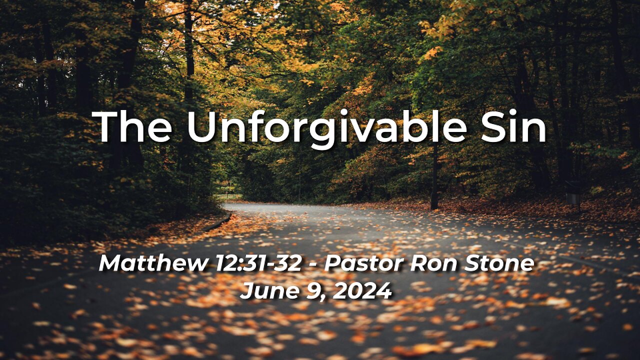 2024-06-09 The Unforgivable Sin (Matthew 12:31-32) - Pastor Ron Stone