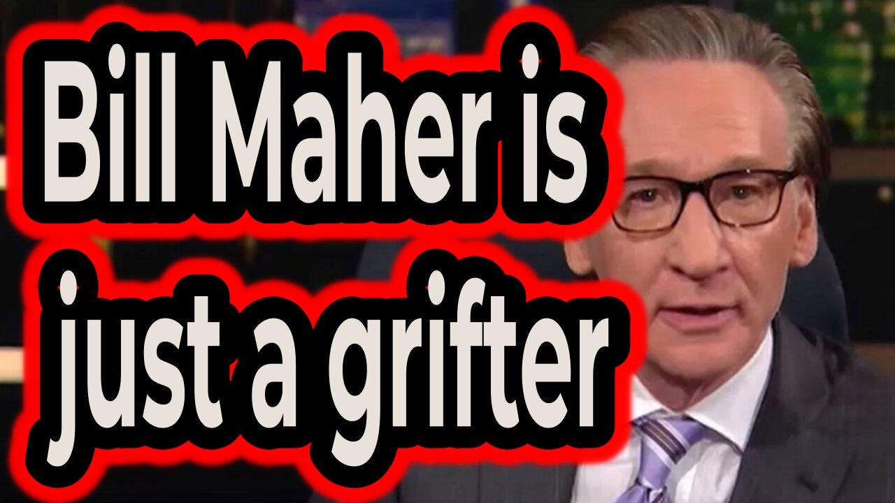 Bill Maher is just another grifter.