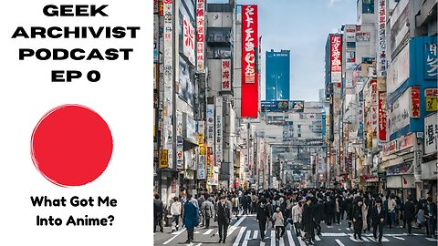 Geek Archivist Podcast Otaku Center Ep 0 - How I Got Into Anime