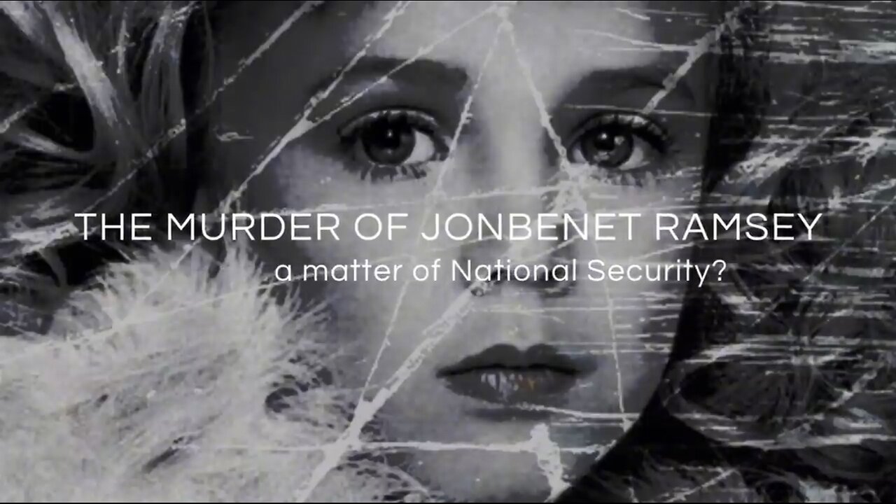 THE MURDER OF JONBENET RAMSEY - a matter of NATIONAL SECURITY?