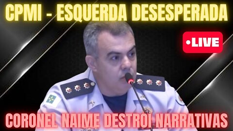 A ESQUERDA DESESPERADA COM O DEPOIMENTO DO CORONEL NAIME