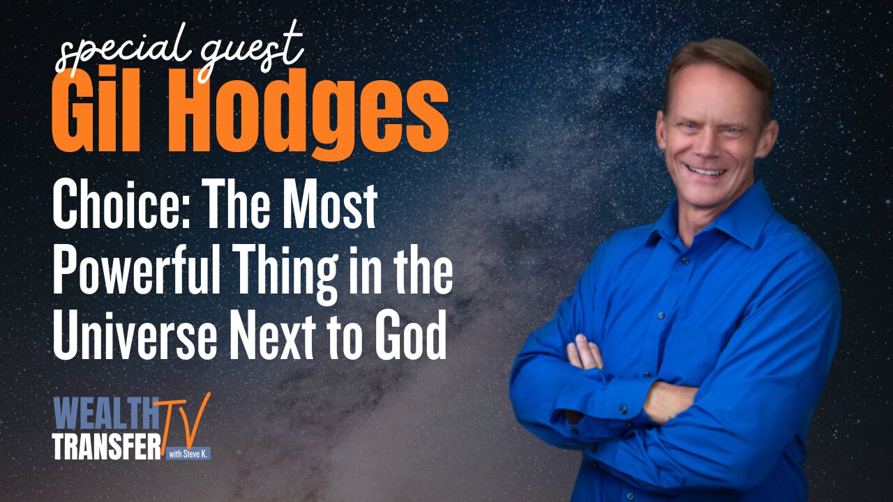 Gil Hodges: Choice -- The Most Powerful Thing in the Universe - Wealth Transfer TV w/ Steve K.