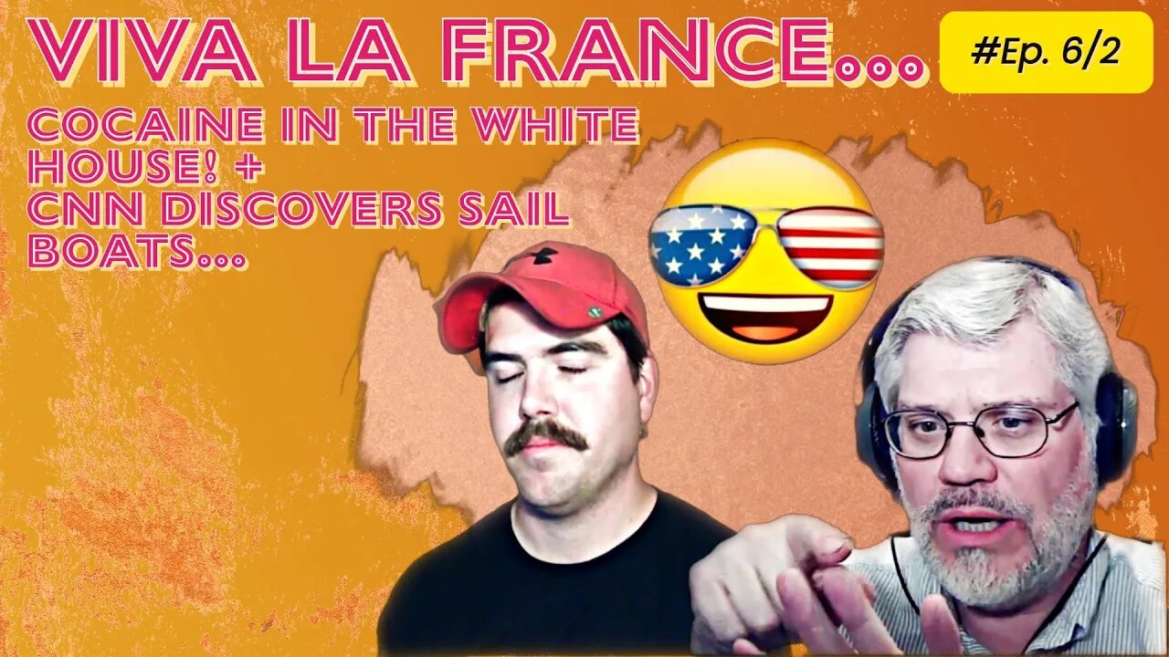 Viva La France, White House Cocaine, and CNN Discovering Sailboats Ep. 6/2