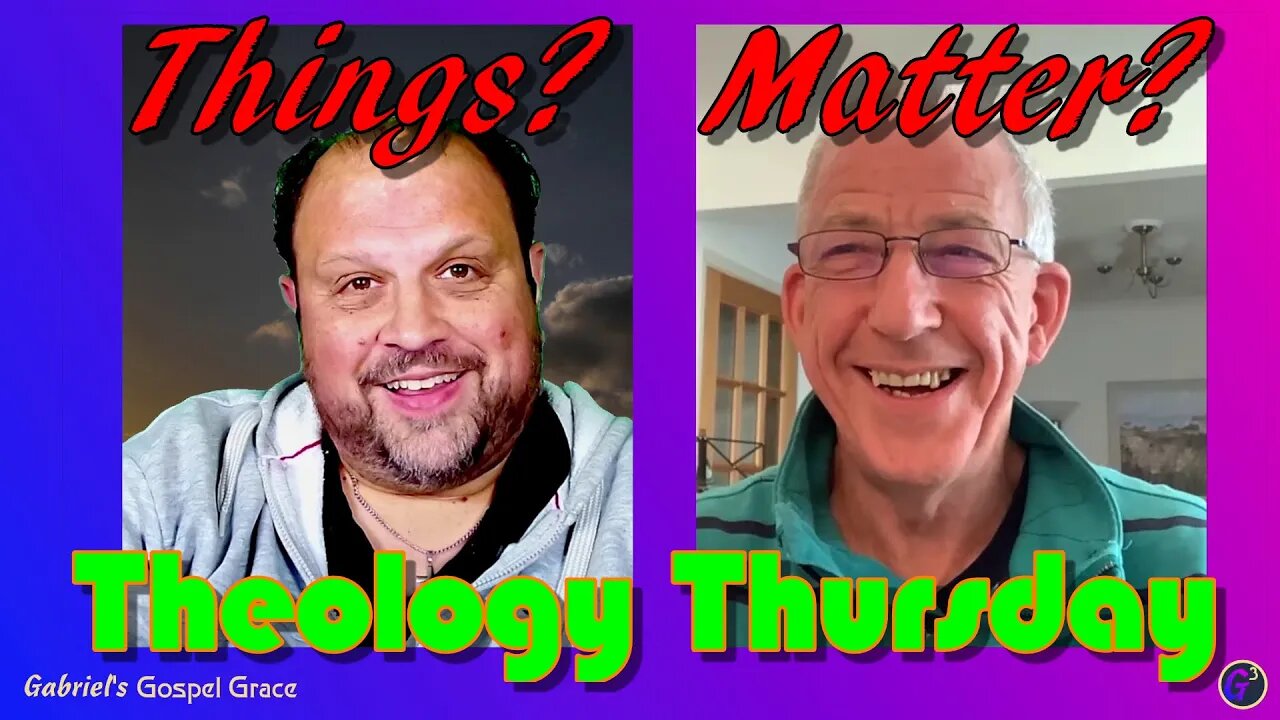 Theology Thursday – Things? Matter?