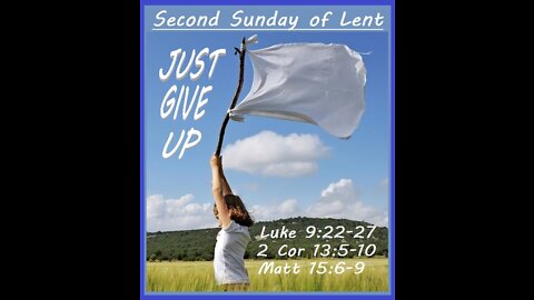 2nd Sunday of Lent: "Just Give Up" (sermon at 23:50)