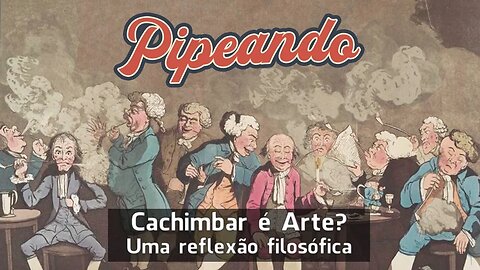 Cachimbar é Arte? Um Reflexão Filosófica - Pipeando
