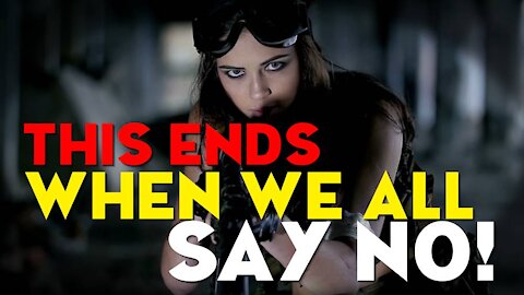 This ENDS When We All Say NO!!! -