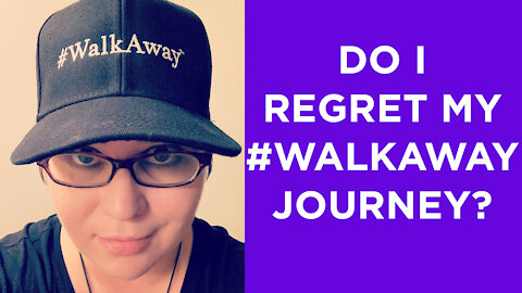 Do I regret my #WalkAway journey?