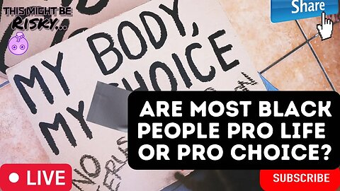 ARE MOST BLACK PEOPLE PRO LIFE OR PRO CHOICE?