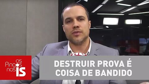 Felipe Moura Brasil: Destruir prova é coisa de bandido