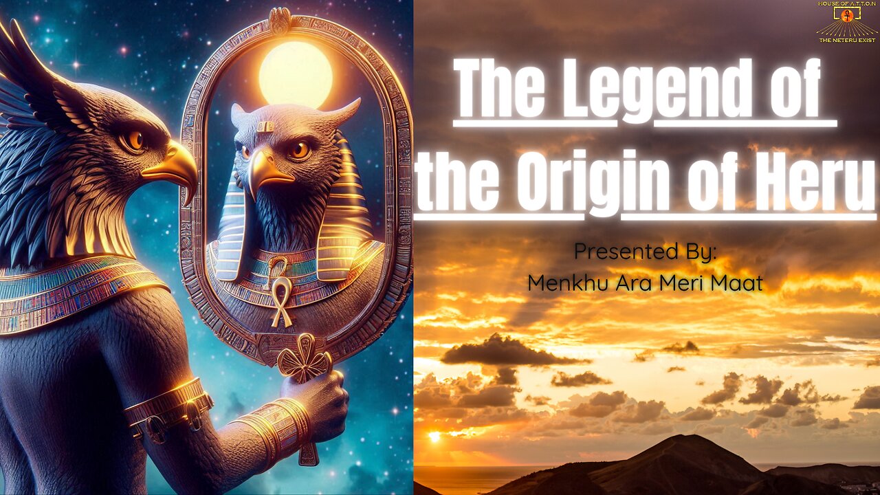 "The Legend of the Origin of Heru" Presented By: Menkhu Ara Meri Maat