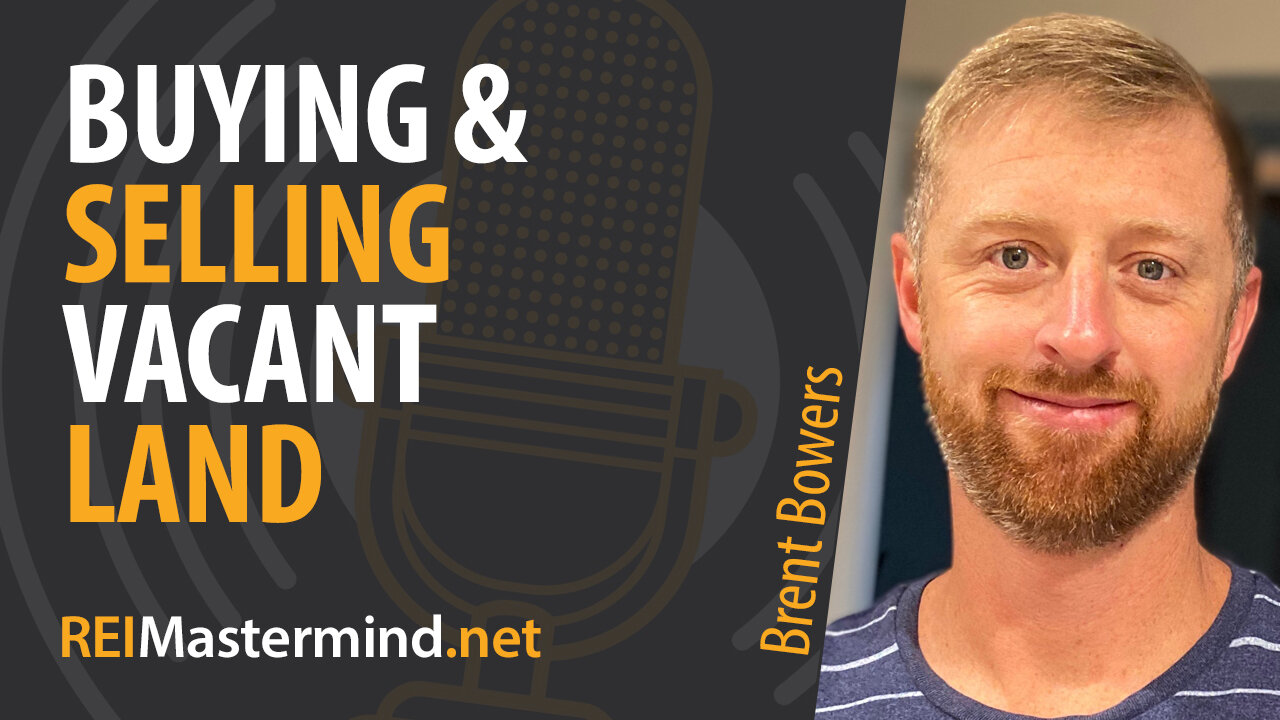 Buying and Selling Vacant Land with Brent Bowers