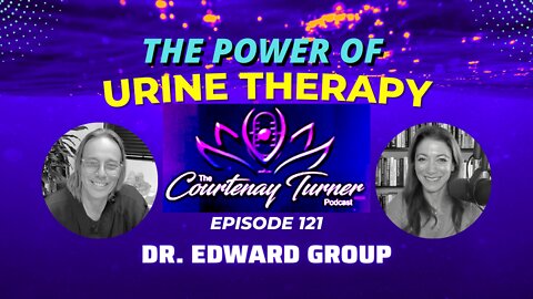 Ep. 121: The Power of Urine Therapy with Dr. Edward Group | The Courtenay Turner Podcast