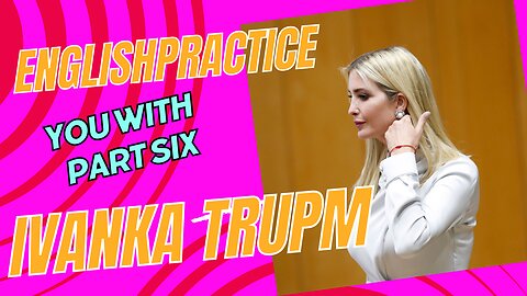 practice English with Ivanka Trump|| Election 2024 Part six