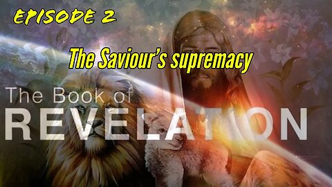 2.Episode2- the savior's supremacy Revelation study 1b