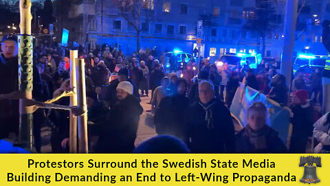 Protestors Surround the Swedish State Media Building Demanding an End to Left-Wing Propaganda