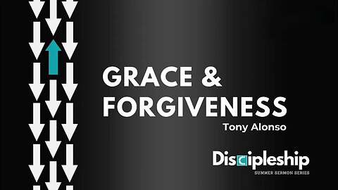 Discipleship Series Part 10: Grace & Forgiveness