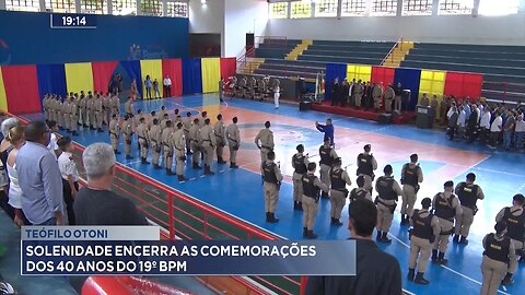 Teófilo Otoni: Solenidade encerra as Comemorações dos 40 Anos do 19º BPM.