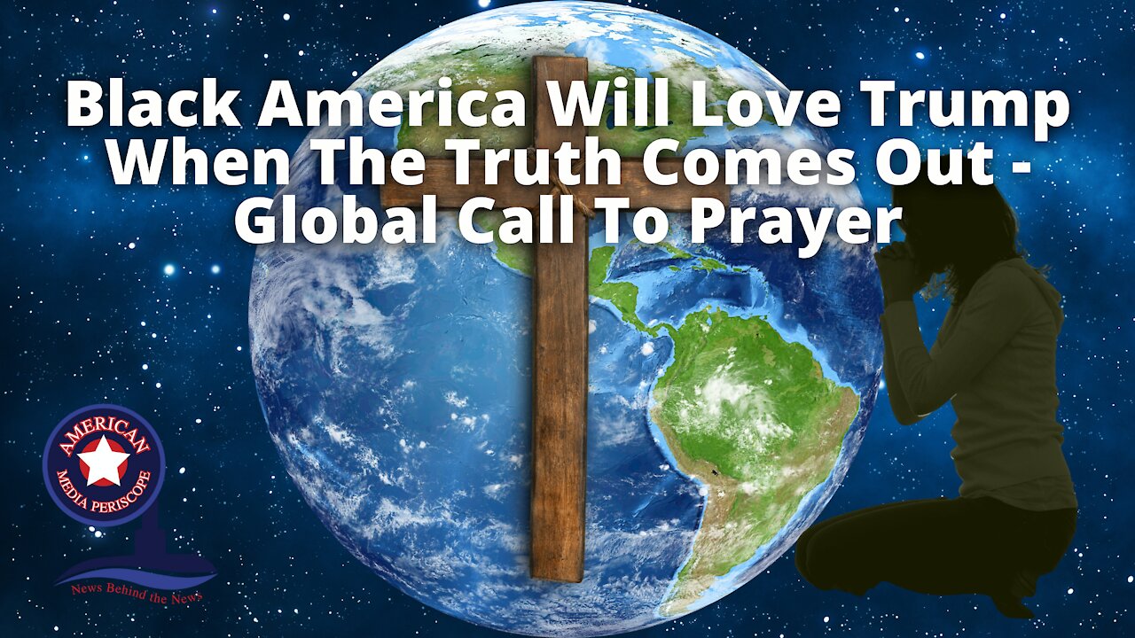 Black America Will Love Trump When The Truth Comes Out - Global Call To Prayer