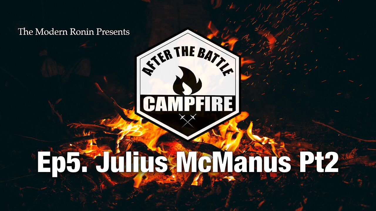 Ep5 Julius McManus (Part2) | After the Battle Campfire | Modern Ronin