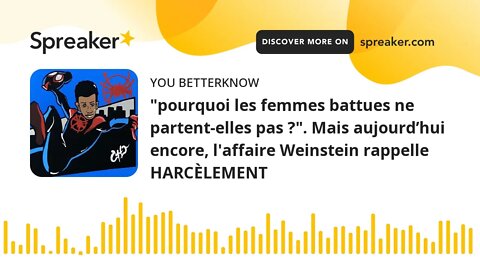 "pourquoi les femmes battues ne partent-elles pas ?". Mais aujourd’hui encore, l'affaire Weinstein r