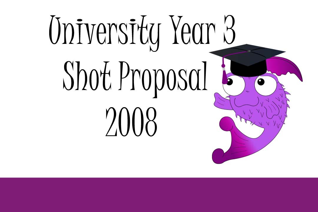 University Year 3 Shot Proposal 2008- 2009