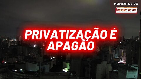 Privatização é apagão | Momentos do Resumo do Dia