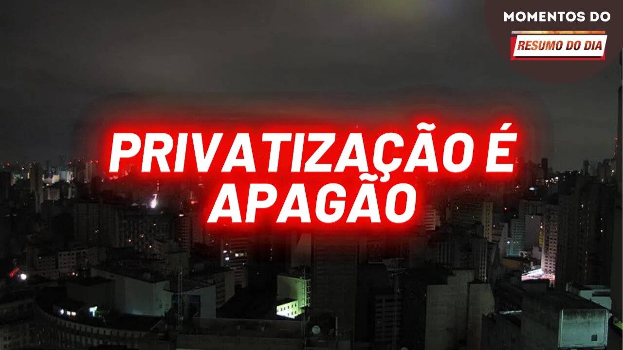 Privatização é apagão | Momentos do Resumo do Dia