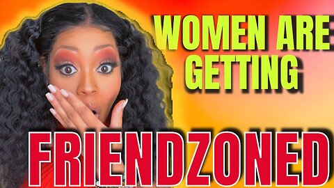 WOMEN ARE GETTING FRIENDZONED !