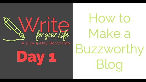 How to Make a Buzzworthy Blog - Write for Your Life - Day 1