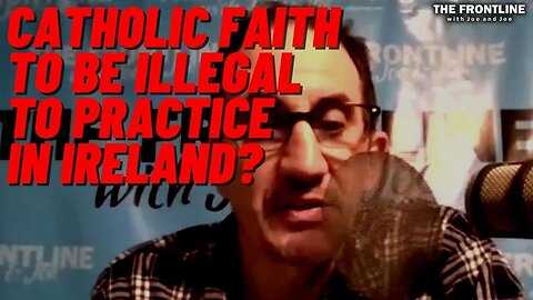 Catholic Faith will be Illegal to Practice Soon in Ireland?