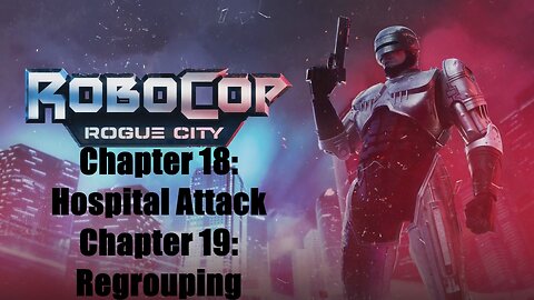 Robocop Rogue City Chapter 18: Hospital Attack and Chapter 19: Regrouping