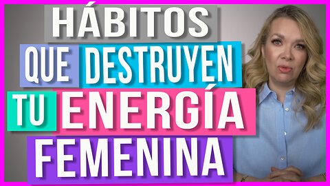 Hábitos que Destruyen tu Energía Femenina