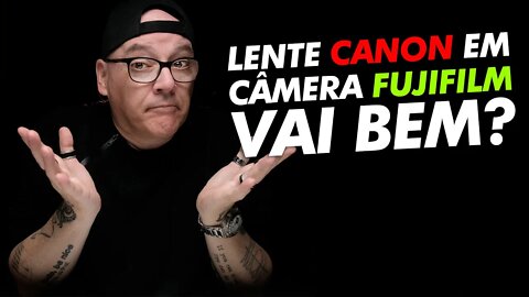 LENTES CANON EM CÂMERAS FUJIFILM, PODE USAR? [🎬 Cortes]