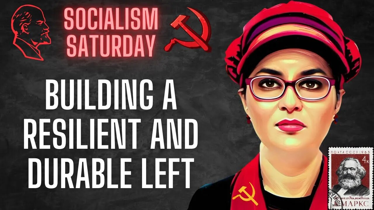 Socialism Saturday: Building a Resilient and Durable Left