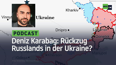 Deniz Karabag #15: Rückzug Russlands? – Wie sich die Ukraine doch irrt