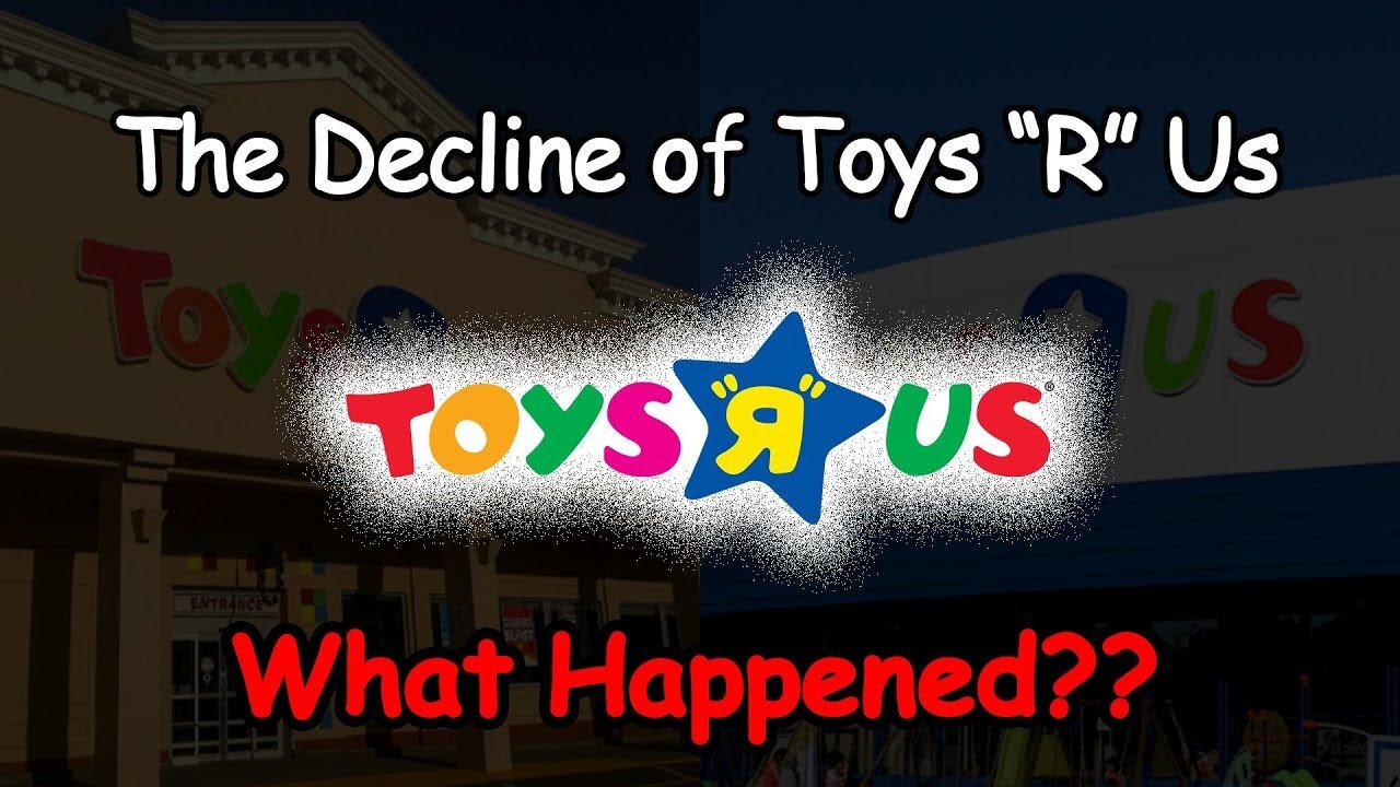 The Decline of Toys R Us...What Happened