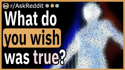 What is something you wish was true/real?