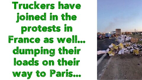 Truckers have joined in the protests in France as well... dumping their loads on their way to Paris.