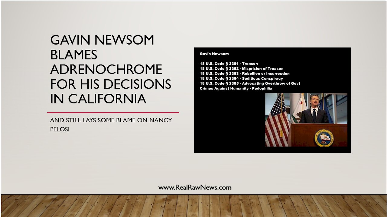 Gavin Newsom blames his actions on Adrenochrome use and Nancy Pelosi