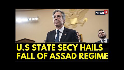 US Secretary Of State Antony Blinken Hails Fall Of Assad Regime | US News Today | News18