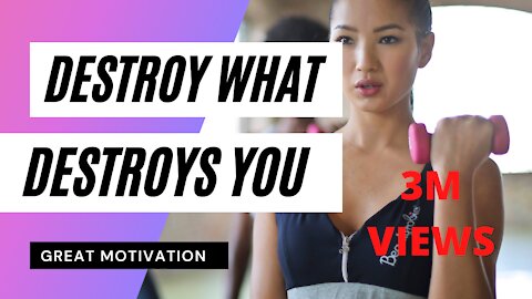 Destroy what destroys you. Motivation you need