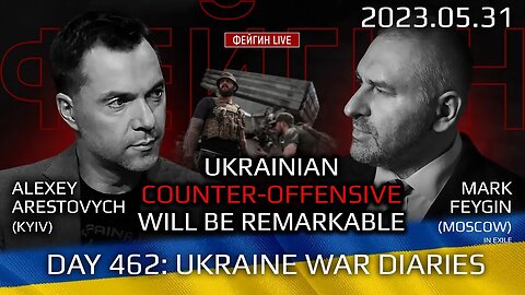 Day 462: war diaries w/Former Advisor to Ukraine President, Intel Officer @arestovych & #Feygin