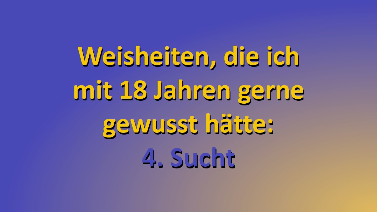 Weisheiten, die ich mit 18 Jahren gerne gewusst hätte - Teil 4: Sucht