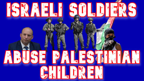 Israel Abuses Palestinian Children and Plans New Settlements