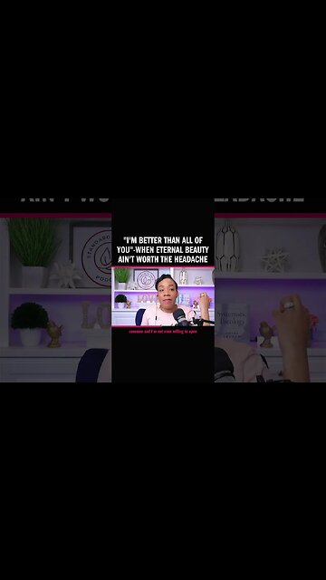 "I'm Better Than All of You"-When Eternal Beauty Ain't Worth The Headache